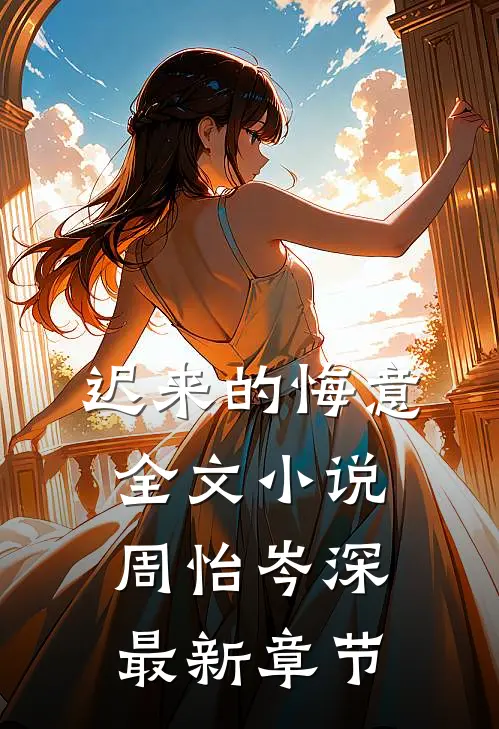 迟来的悔意全文小说周怡岑深最新章节