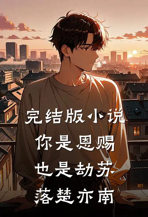 完结版小说你是恩赐也是劫苏落楚亦南