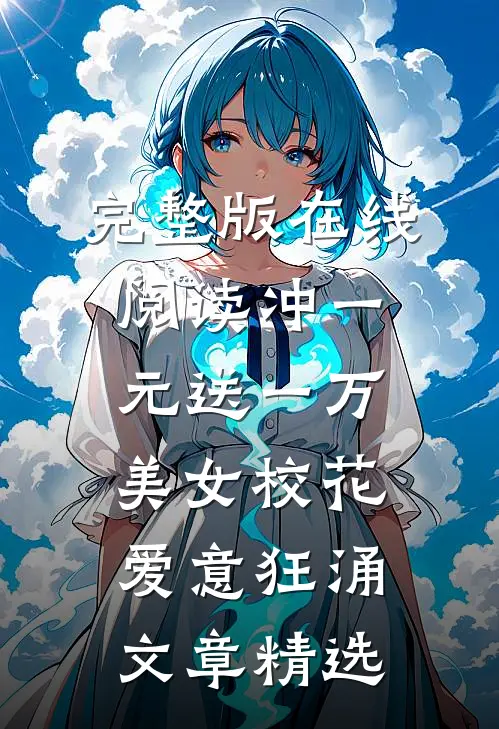 完整版在线阅读冲一元送一万,美女校花爱意狂涌文章精选