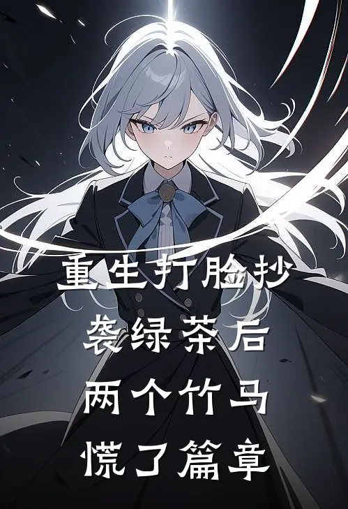 重生打脸抄袭绿茶后，两个竹马慌了篇章