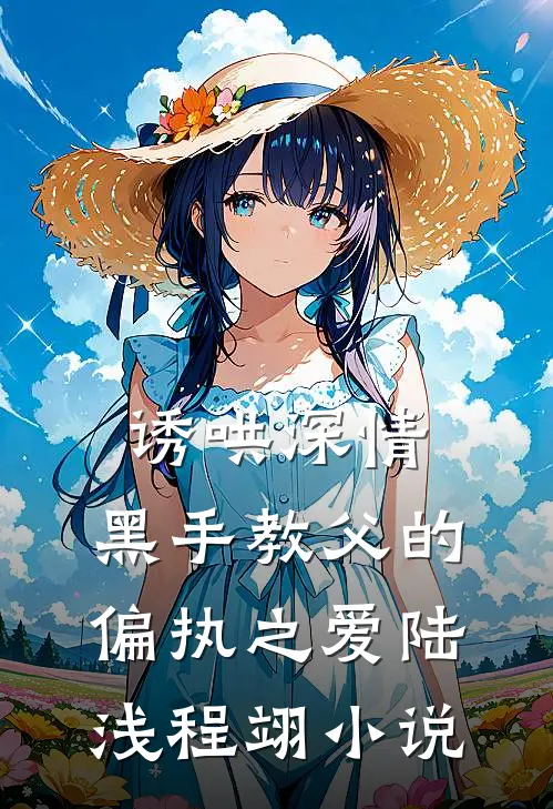 诱哄深情：黑手教父的偏执之爱陆浅程翊小说