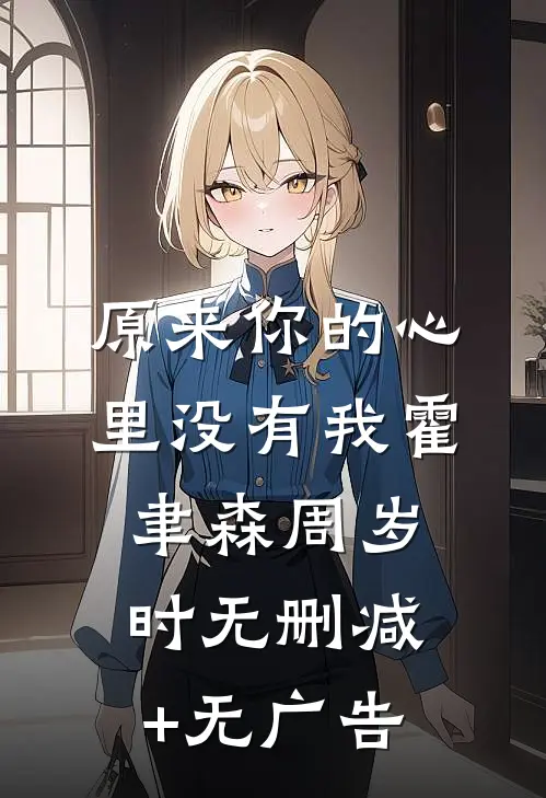 原来你的心里没有我霍聿森周岁时无删减+无广告