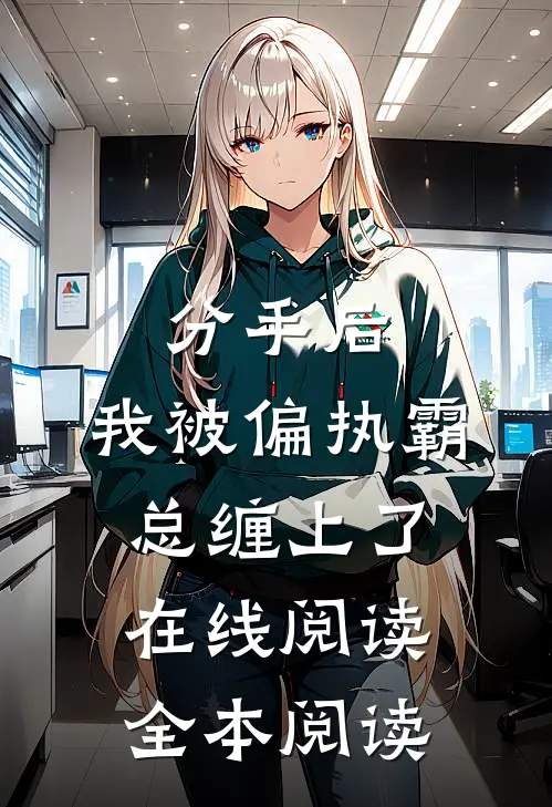 分手后，我被偏执霸总缠上了在线阅读全本阅读