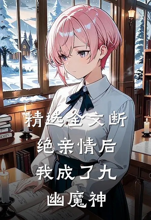 精选全文断绝亲情后，我成了九幽魔神