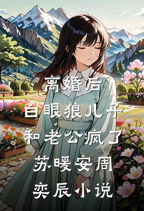 离婚后，白眼狼儿子和老公疯了苏暖安周奕辰小说