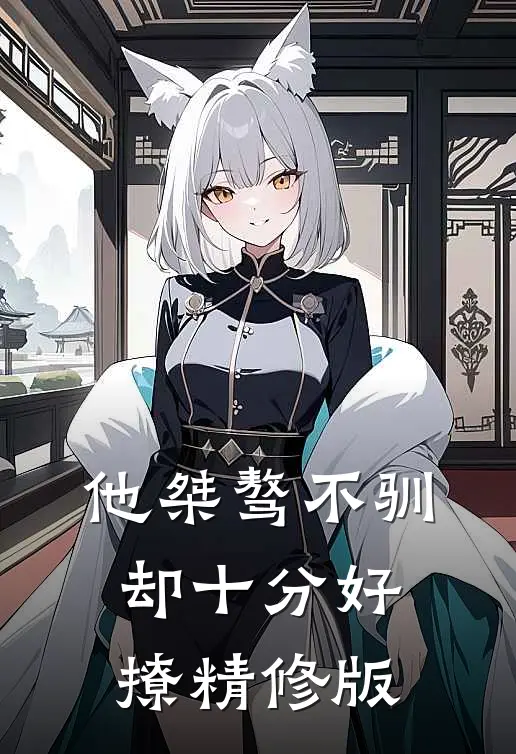 他桀骜不驯，却十分好撩精修版