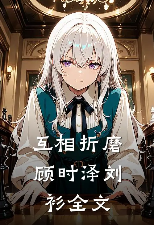 互相折磨顾时泽刘衫全文