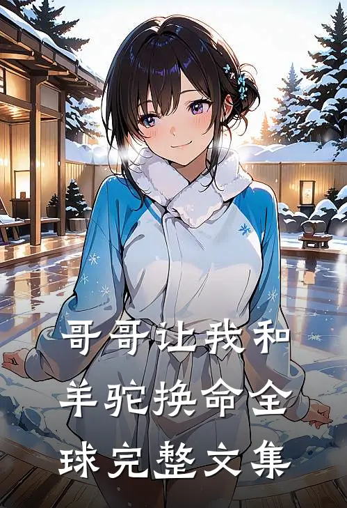 哥哥让我和羊驼换命全球完整文集