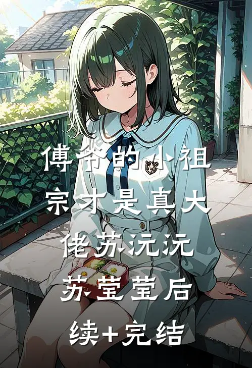 傅爷的小祖宗才是真大佬苏沅沅苏莹莹后续+完结