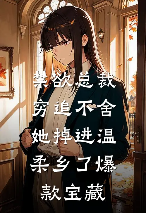 禁欲总裁穷追不舍，她掉进温柔乡了爆款宝藏