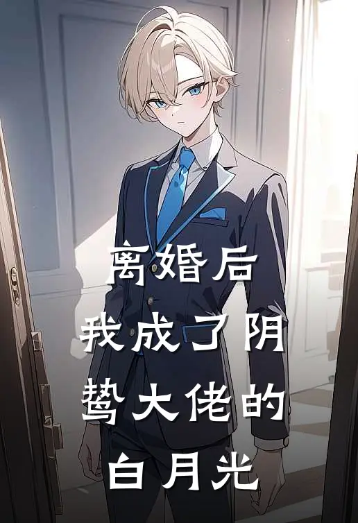 离婚后，我成了阴鸷大佬的白月光