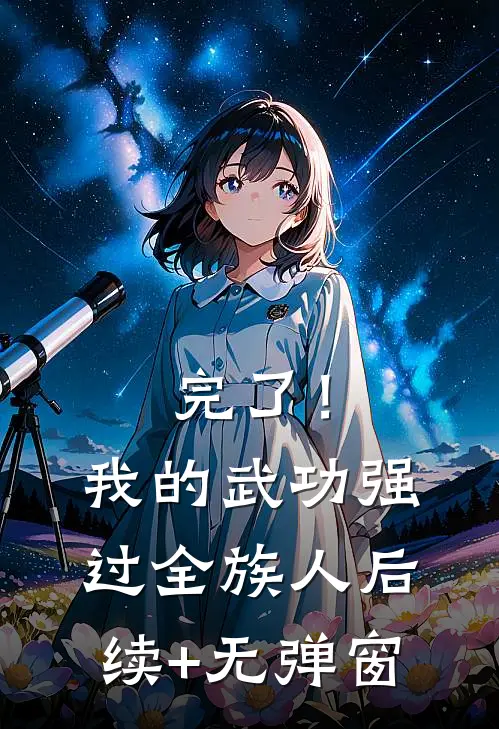 完了！我的武功强过全族人后续+无弹窗