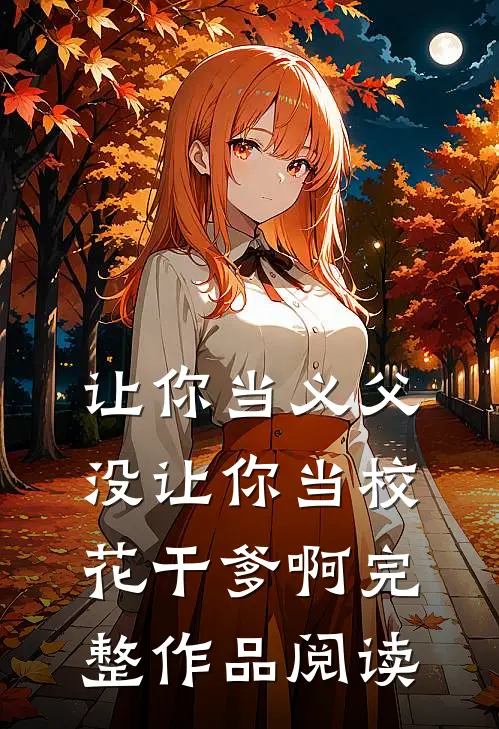 让你当义父，没让你当校花干爹啊完整作品阅读