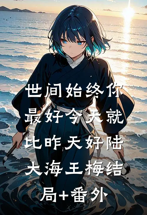 世间始终你最好-今天就比昨天好陆大海王梅结局+番外