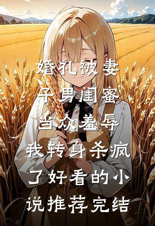 婚礼被妻子男闺蜜当众羞辱，我转身杀疯了好看的小说推荐完结