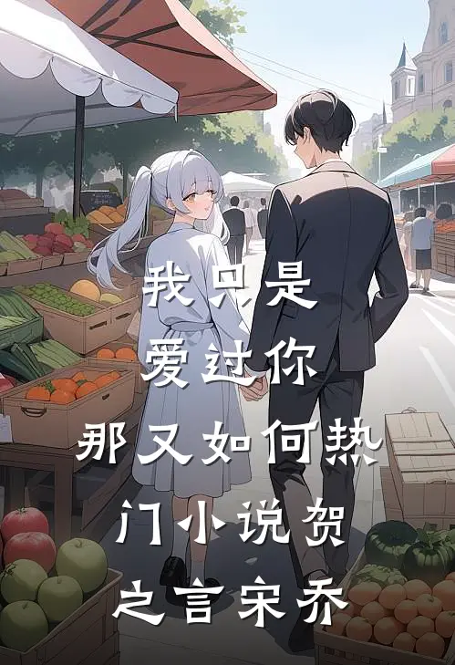 我只是爱过你，那又如何热门小说贺之言宋乔