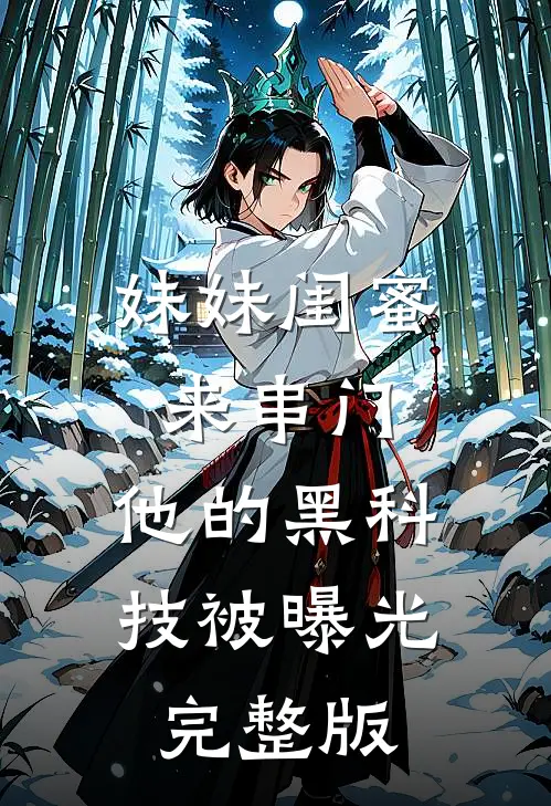 妹妹闺蜜来串门，他的黑科技被曝光完整版