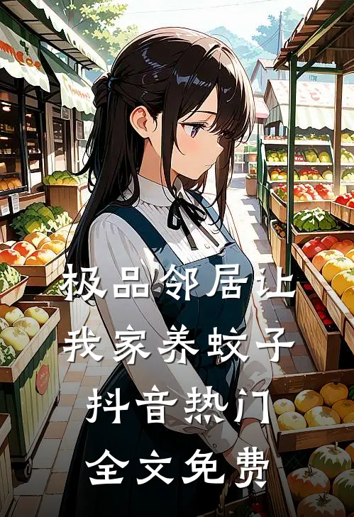 极品邻居让我家养蚊子抖音热门全文免费