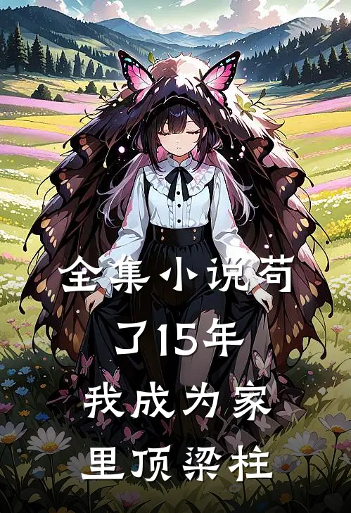 全集小说苟了15年，我成为家里顶梁柱