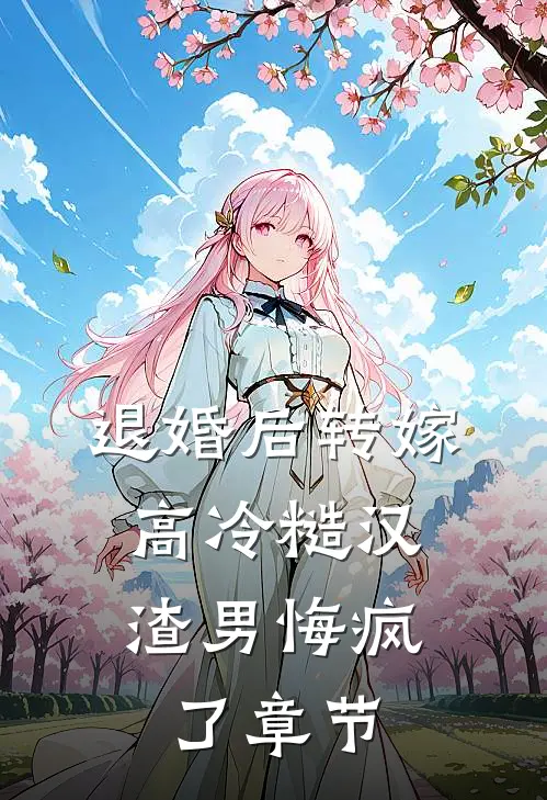退婚后转嫁高冷糙汉，渣男悔疯了章节