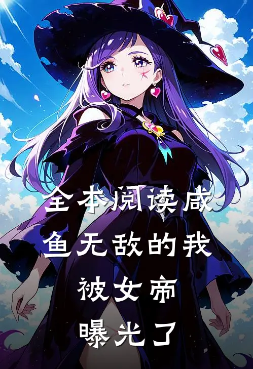 全本阅读咸鱼无敌的我，被女帝曝光了
