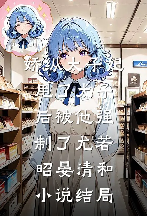 娇纵太子妃甩了太子后被他强制了尤若昭晏清和小说结局