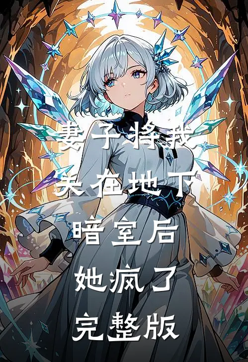 妻子将我关在地下暗室后，她疯了完整版
