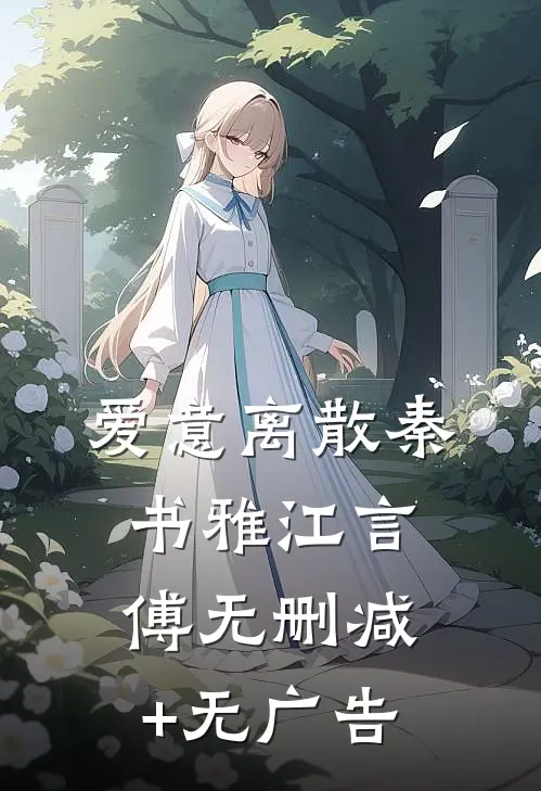 爱意离散秦书雅江言傅无删减+无广告