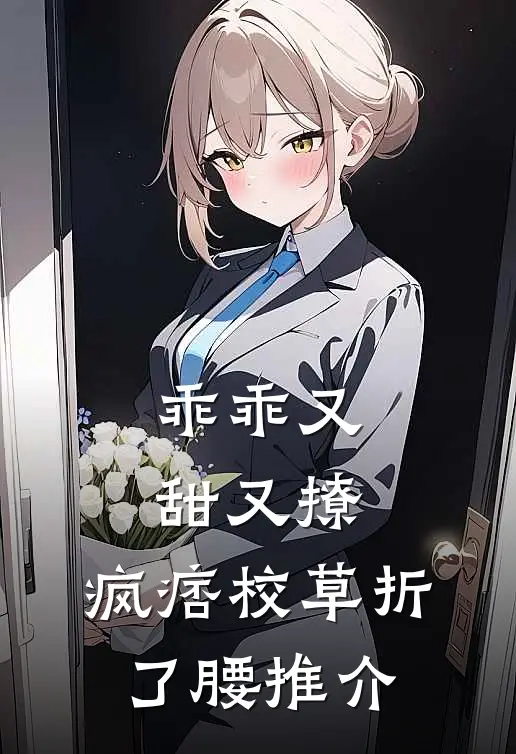 乖乖又甜又撩，疯痞校草折了腰推介