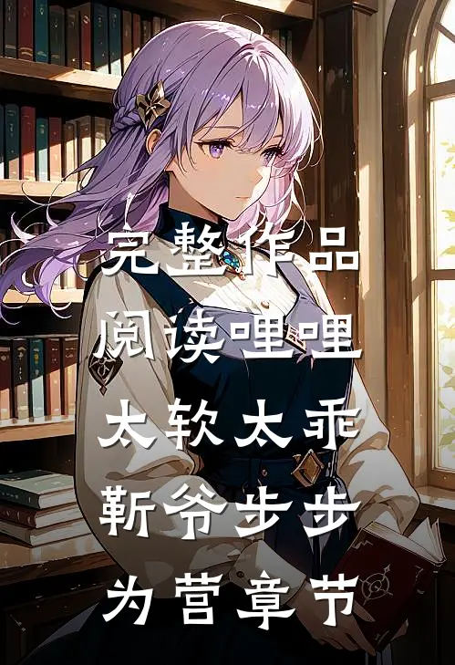 完整作品阅读哩哩太软太乖，靳爷步步为营章节