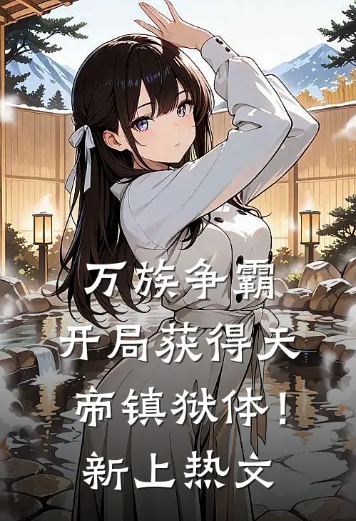 万族争霸：开局获得天帝镇狱体！新上热文