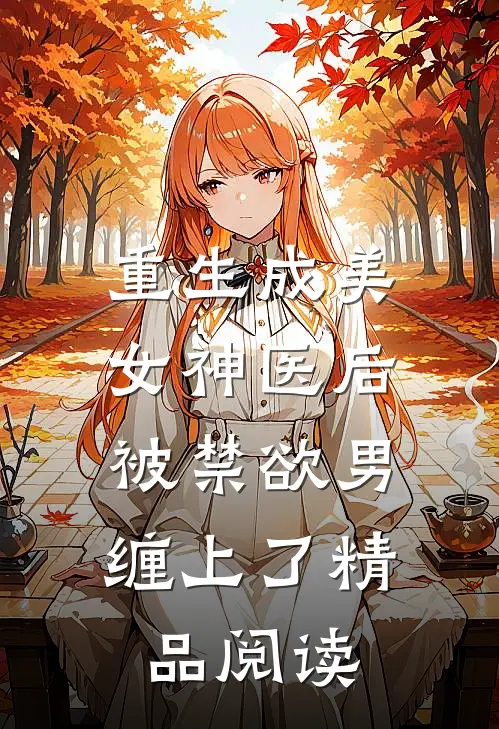 重生成美女神医后，被禁欲男缠上了精品阅读