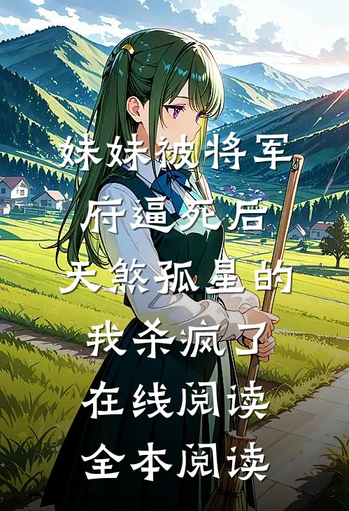 妹妹被将军府逼死后，天煞孤星的我杀疯了在线阅读全本阅读