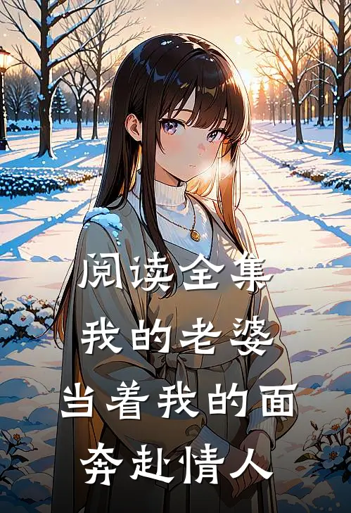 阅读全集我的老婆，当着我的面奔赴情人
