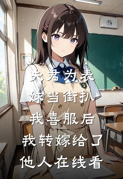 夫君为表妹当街扒我喜服后，我转嫁给了他人在线看
