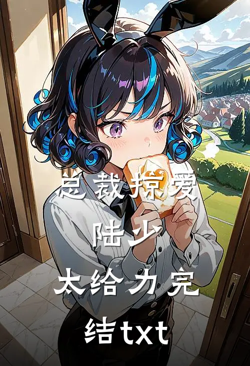 总裁掠爱：陆少，太给力完结txt