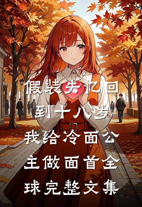 假装失忆回到十八岁，我给冷面公主做面首全球完整文集