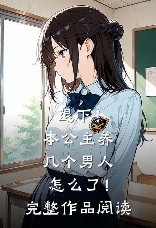 退下！本公主养几个男人怎么了！完整作品阅读