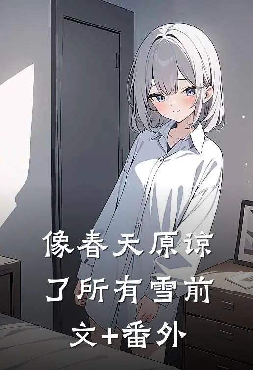 像春天原谅了所有雪前文+番外