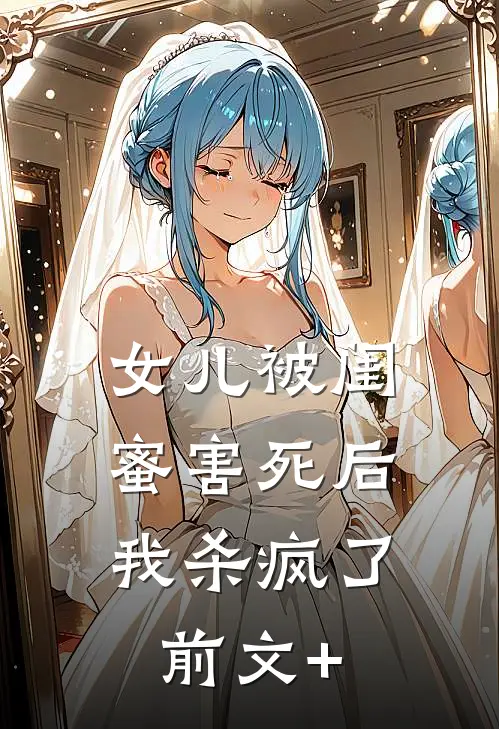 女儿被闺蜜害死后，我杀疯了前文+
