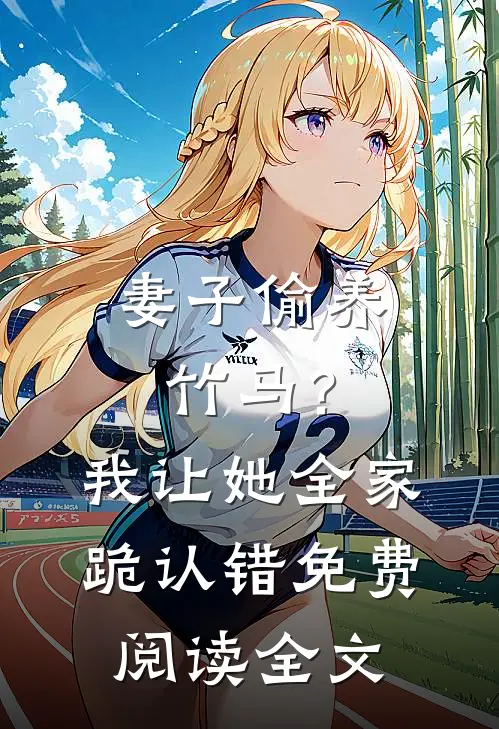 妻子偷养竹马？我让她全家跪认错免费阅读全文