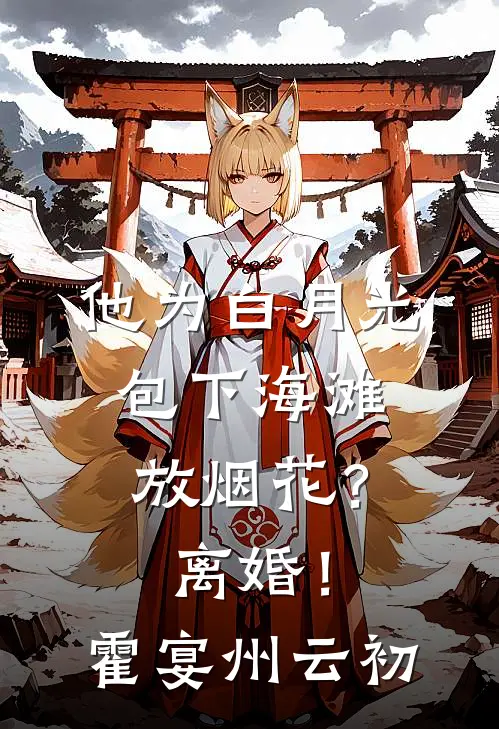 他为白月光包下海滩放烟花？离婚！霍宴州云初