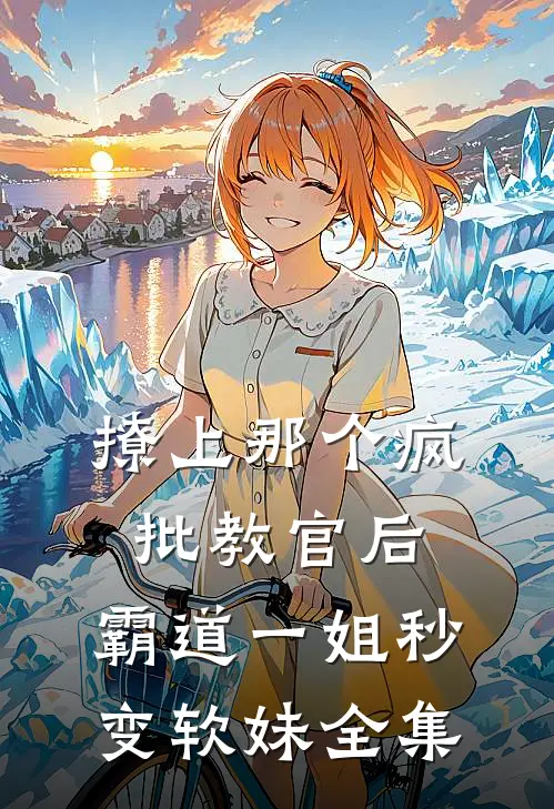 撩上那个疯批教官后，霸道一姐秒变软妹全集