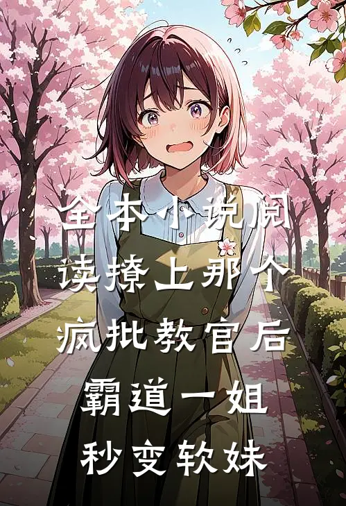 全本小说阅读撩上那个疯批教官后，霸道一姐秒变软妹