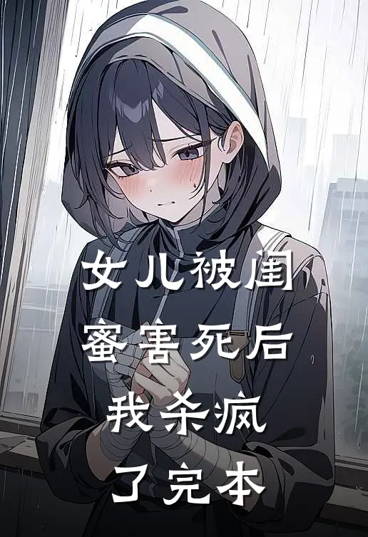 女儿被闺蜜害死后，我杀疯了完本