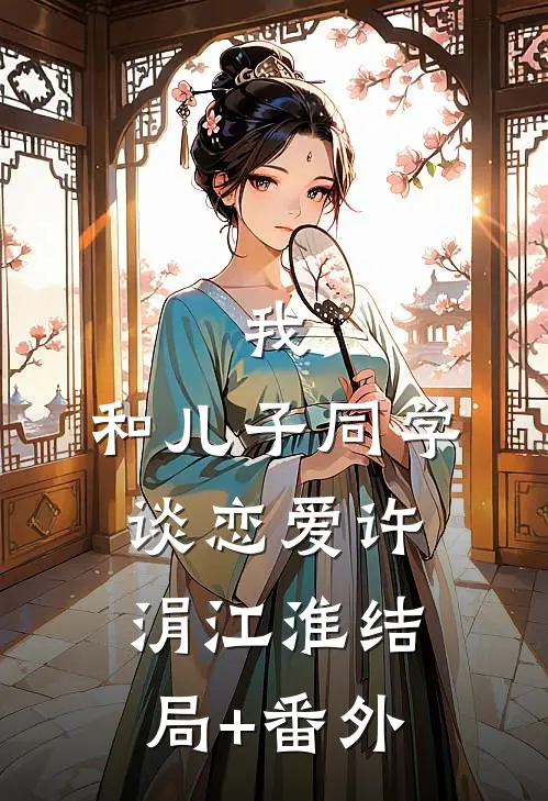 我，和儿子同学谈恋爱许涓江淮结局+番外