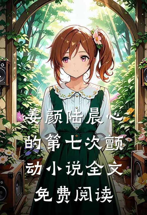 姜颜陆晨心的第七次颤动小说全文免费阅读