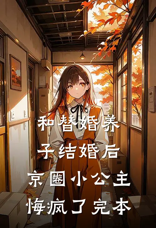 和替婚养子结婚后，京圈小公主悔疯了完本