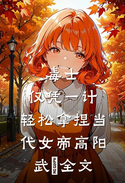 毒士：仅凭一计，轻松拿捏当代女帝高阳武曌全文