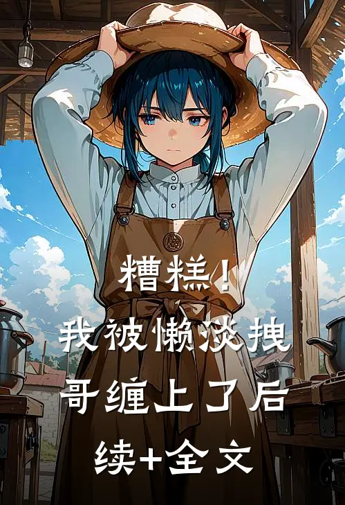 糟糕！我被懒淡拽哥缠上了后续+全文
